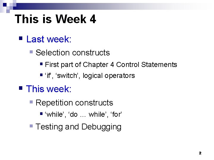 This is Week 4 § Last week: § Selection constructs § First part of