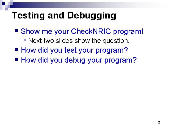 Testing and Debugging § Show me your Check. NRIC program! § Next two slides