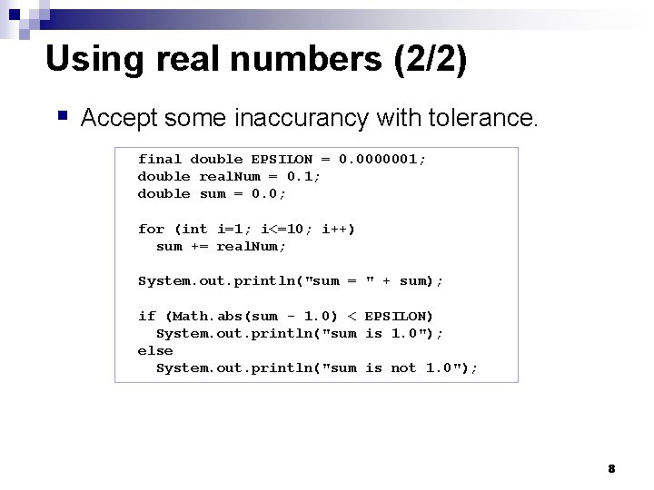 Using real numbers (2/2) § Accept some inaccurancy with tolerance. final double EPSILON =