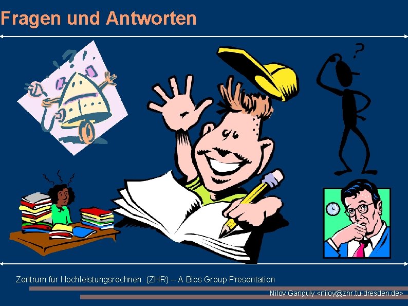 Fragen und Antworten Zentrum für Hochleistungsrechnen (ZHR) – A Bios Group Presentation Niloy Ganguly Fragen und Antworten Zentrum für Hochleistungsrechnen (ZHR) – A Bios Group Presentation Niloy Ganguly