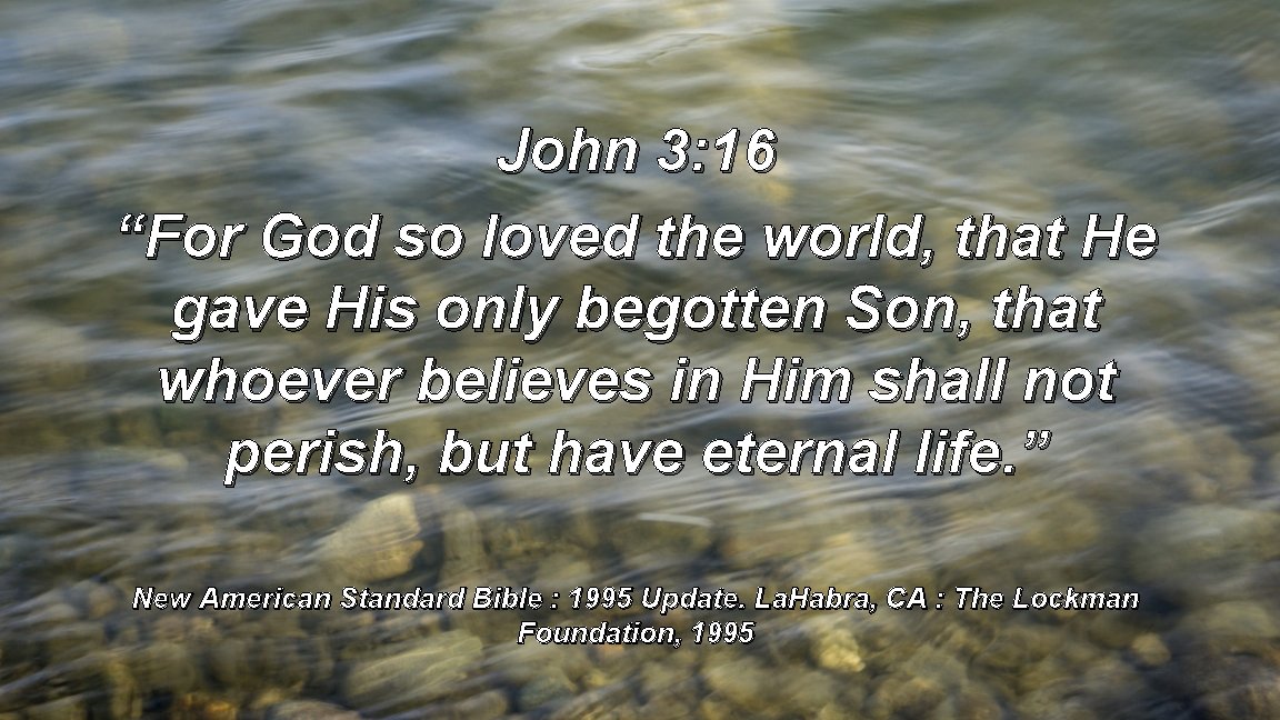 John 3: 16 “For God so loved the world, that He gave His only
