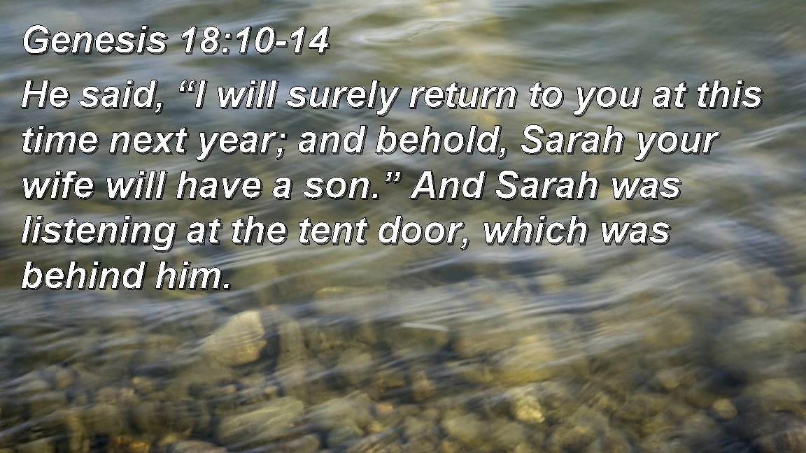 Genesis 18: 10 -14 He said, “I will surely return to you at this
