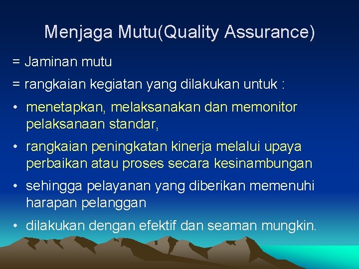 Menjaga Mutu(Quality Assurance) = Jaminan mutu = rangkaian kegiatan yang dilakukan untuk : •