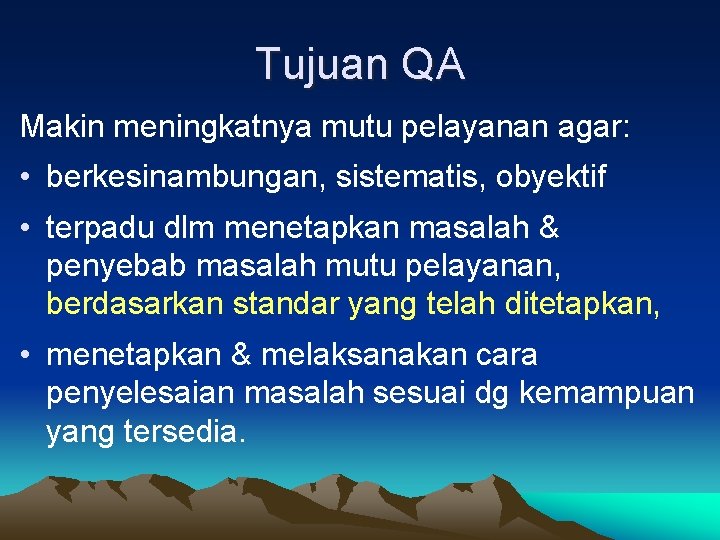 Tujuan QA Makin meningkatnya mutu pelayanan agar: • berkesinambungan, sistematis, obyektif • terpadu dlm