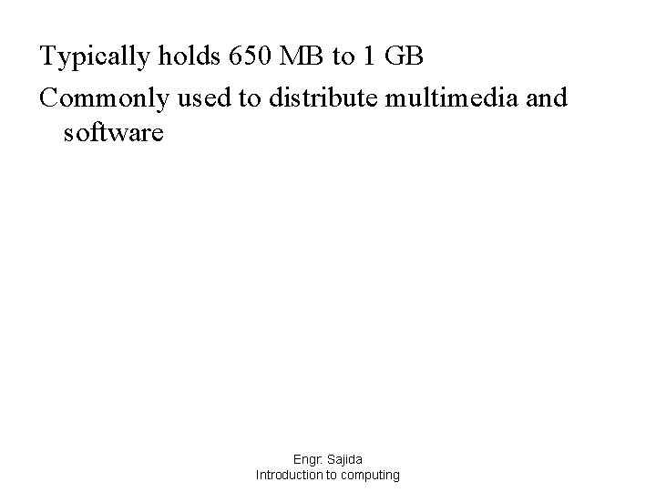 Typically holds 650 MB to 1 GB Commonly used to distribute multimedia and software