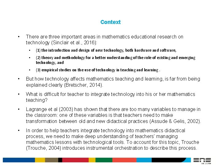 Context • There are three important areas in mathematics educational research on technology (Sinclair