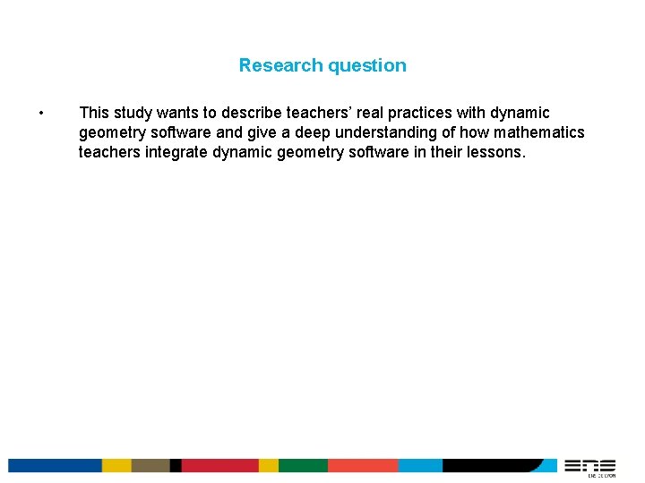 Research question • This study wants to describe teachers’ real practices with dynamic geometry