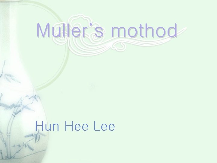 Muller‘s mothod Hun Hee Lee 