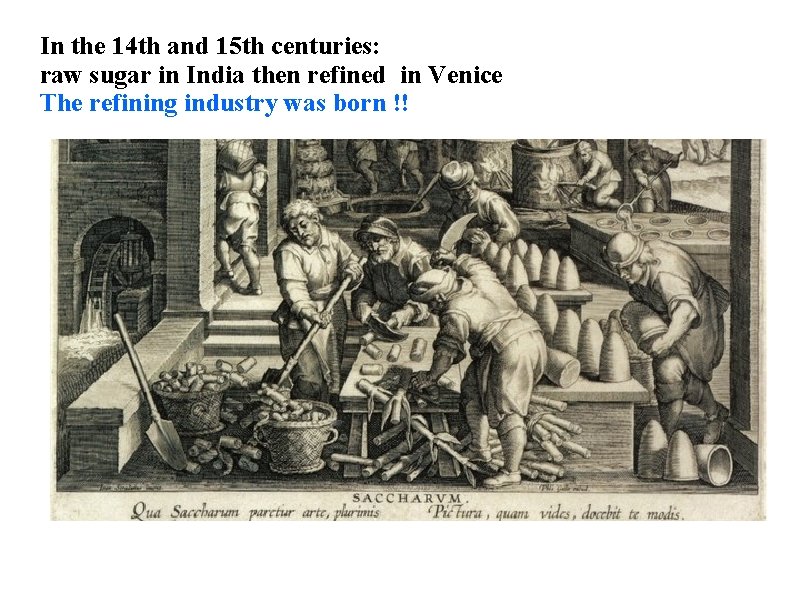 In the 14 th and 15 th centuries: raw sugar in India then refined