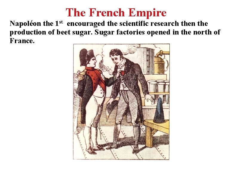 The French Empire Napoléon the 1 st encouraged the scientific research then the production