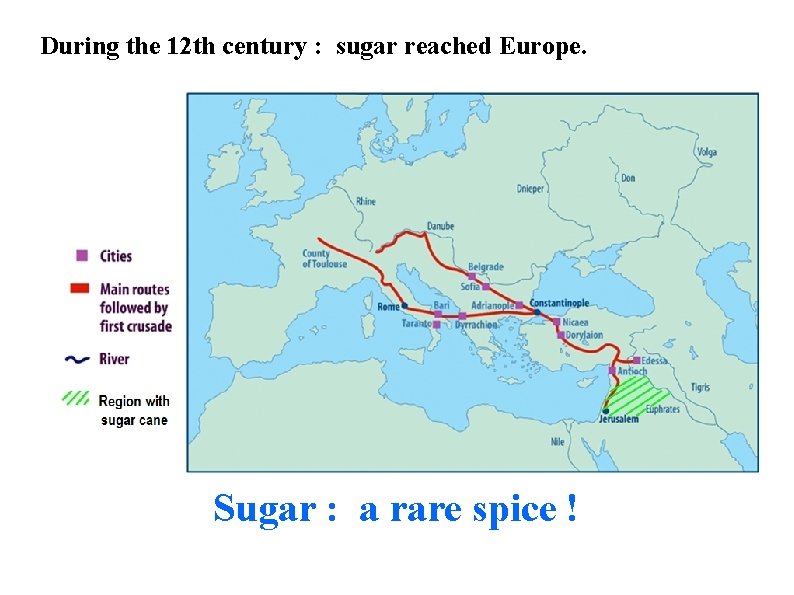 During the 12 th century : sugar reached Europe. Sugar : a rare spice