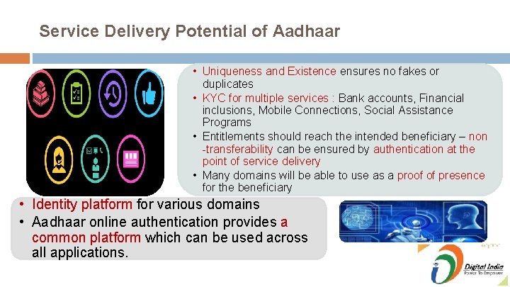 Service Delivery Potential of Aadhaar • Uniqueness and Existence ensures no fakes or duplicates Service Delivery Potential of Aadhaar • Uniqueness and Existence ensures no fakes or duplicates