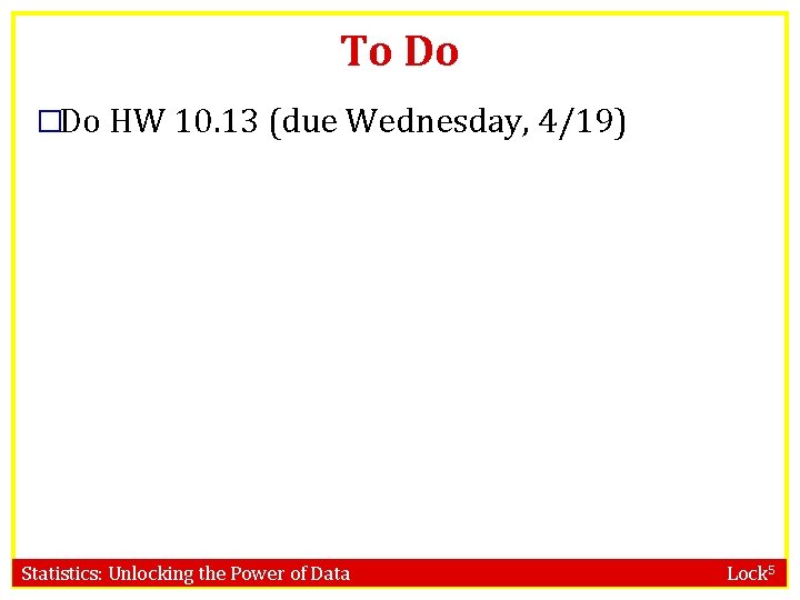 To Do �Do HW 10. 13 (due Wednesday, 4/19) Statistics: Unlocking the Power of