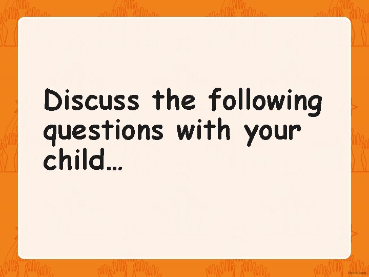 Discuss the following questions with your child… 