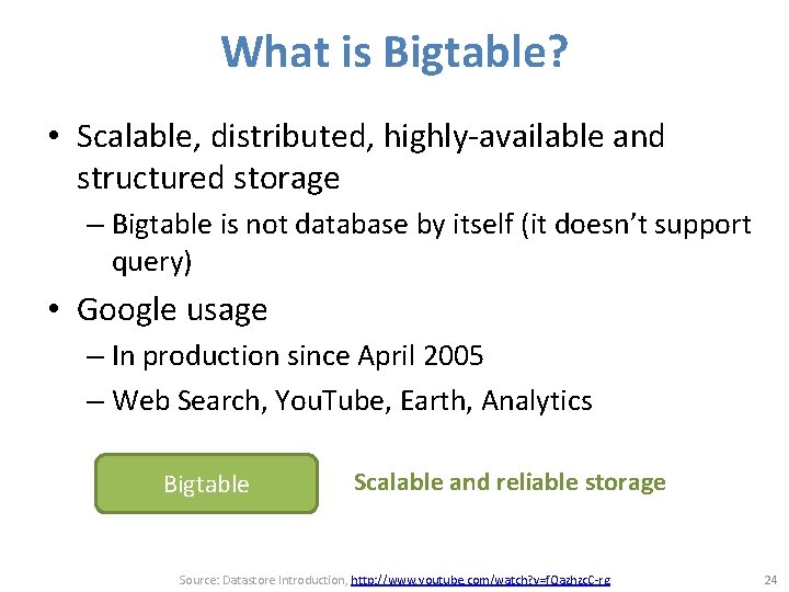 What is Bigtable? • Scalable, distributed, highly-available and structured storage – Bigtable is not