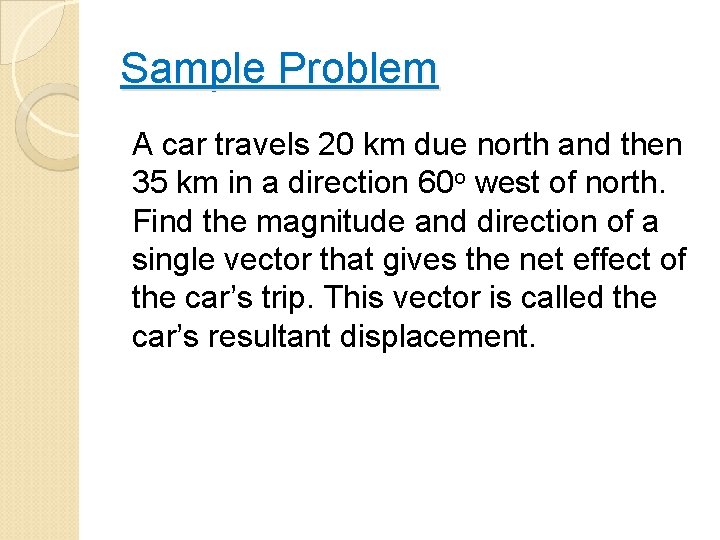 Sample Problem A car travels 20 km due north and then 35 km in