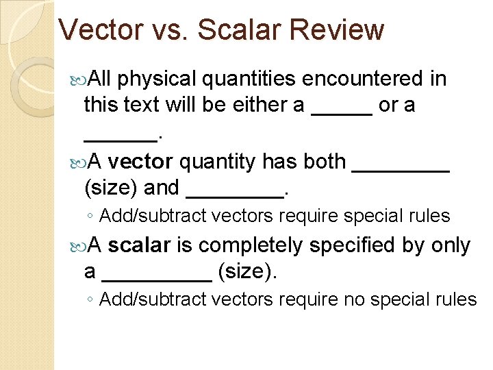 Vector vs. Scalar Review All physical quantities encountered in this text will be either