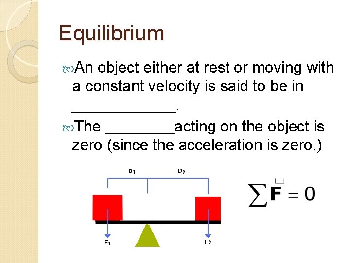 Equilibrium An object either at rest or moving with a constant velocity is said