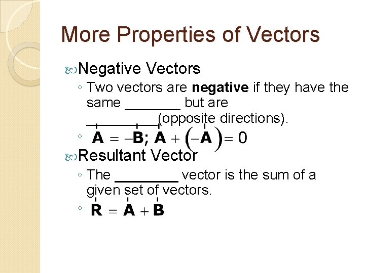 More Properties of Vectors Negative Vectors ◦ Two vectors are negative if they have