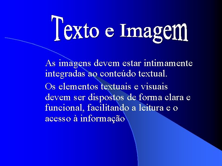 As imagens devem estar intimamente integradas ao conteúdo textual. Os elementos textuais e visuais