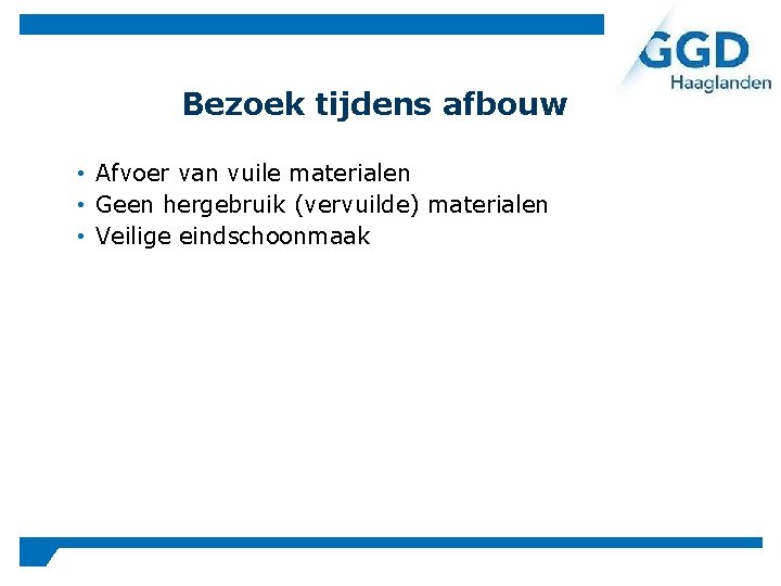 Bezoek tijdens afbouw • Afvoer van vuile materialen • Geen hergebruik (vervuilde) materialen •