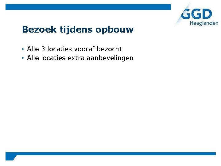 Bezoek tijdens opbouw • Alle 3 locaties vooraf bezocht • Alle locaties extra aanbevelingen