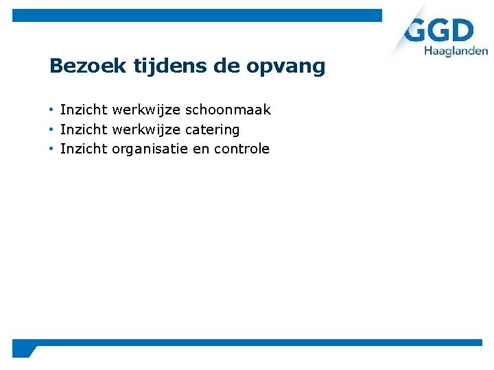 Bezoek tijdens de opvang • Inzicht werkwijze schoonmaak • Inzicht werkwijze catering • Inzicht