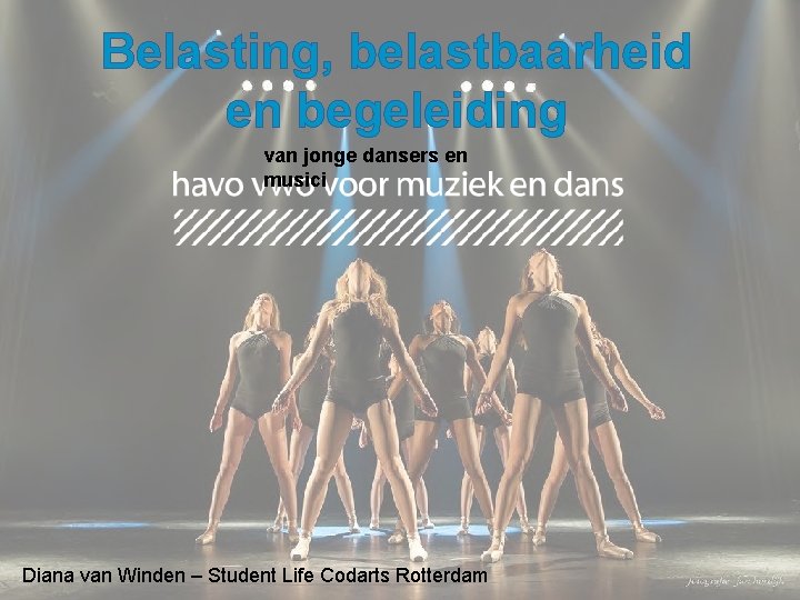 Belasting, belastbaarheid en begeleiding van jonge dansers en musici Diana van Winden – Student