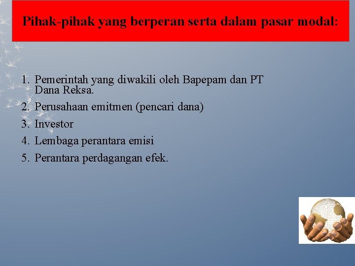 Pihak-pihak yang berperan serta dalam pasar modal: 1. Pemerintah yang diwakili oleh Bapepam dan