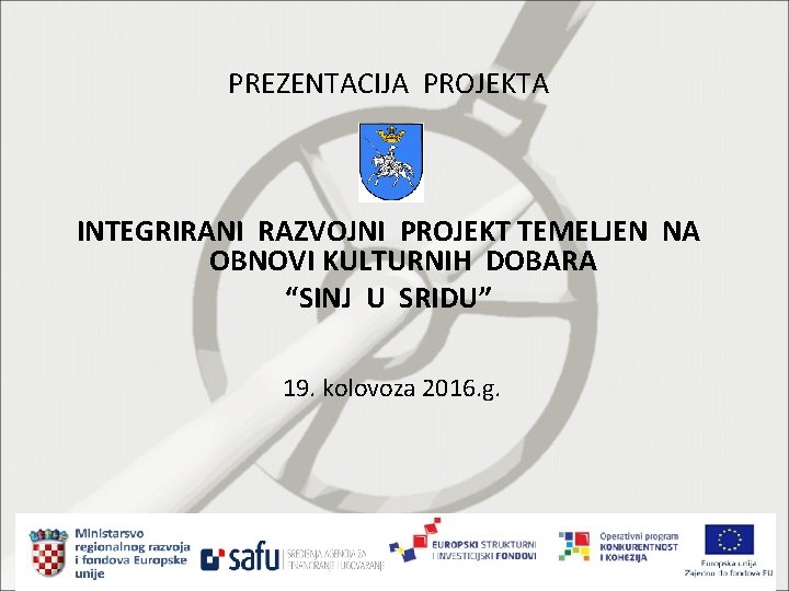 PREZENTACIJA PROJEKTA INTEGRIRANI RAZVOJNI PROJEKT TEMELJEN NA OBNOVI KULTURNIH DOBARA “SINJ U SRIDU” 19.