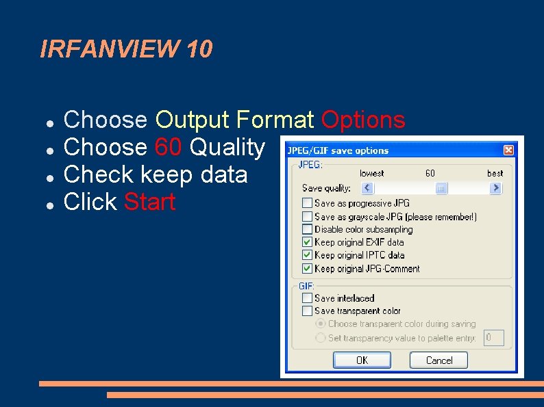 IRFANVIEW 10 Choose Output Format Options Choose 60 Quality Check keep data Click Start