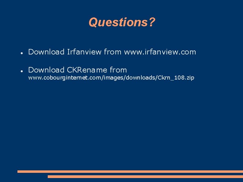 Questions? Download Irfanview from www. irfanview. com Download CKRename from www. cobourginternet. com/images/downloads/Ckrn_108. zip