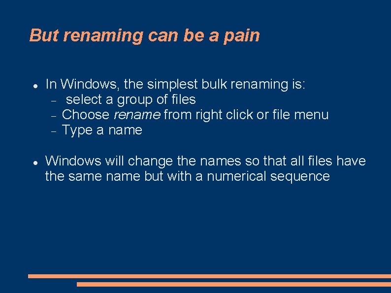But renaming can be a pain In Windows, the simplest bulk renaming is: select