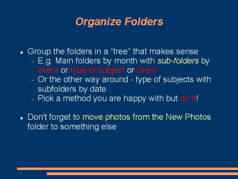 Organize Folders Group the folders in a “tree” that makes sense E. g. Main