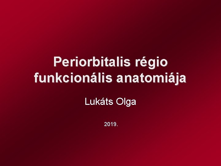 Periorbitalis régio funkcionális anatomiája Lukáts Olga 2019. 