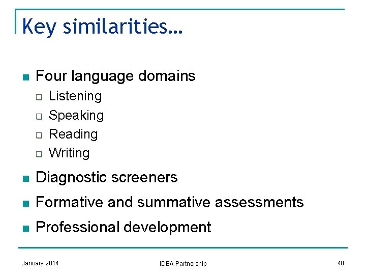 Key similarities… n Four language domains q q Listening Speaking Reading Writing n Diagnostic