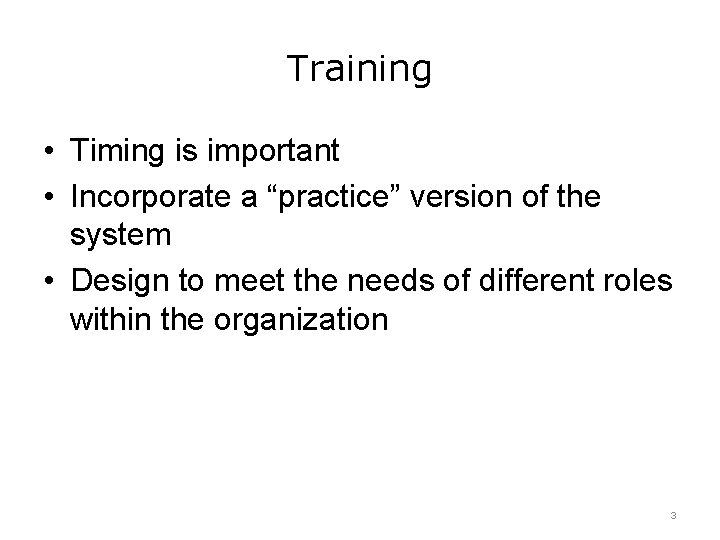 Training • Timing is important • Incorporate a “practice” version of the system •