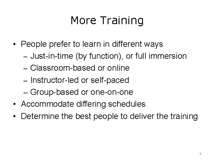 More Training • People prefer to learn in different ways – Just-in-time (by function),