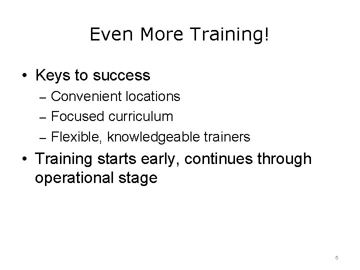 Even More Training! • Keys to success – Convenient locations – Focused curriculum –