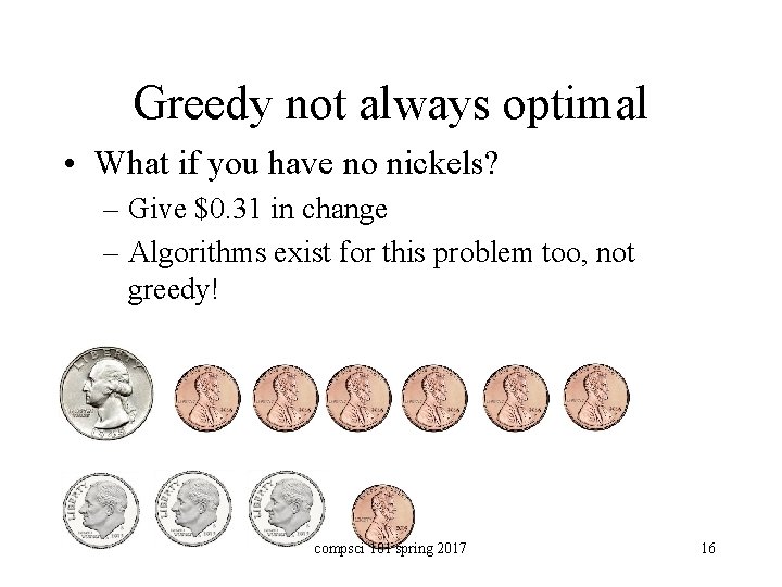 Greedy not always optimal • What if you have no nickels? – Give $0.