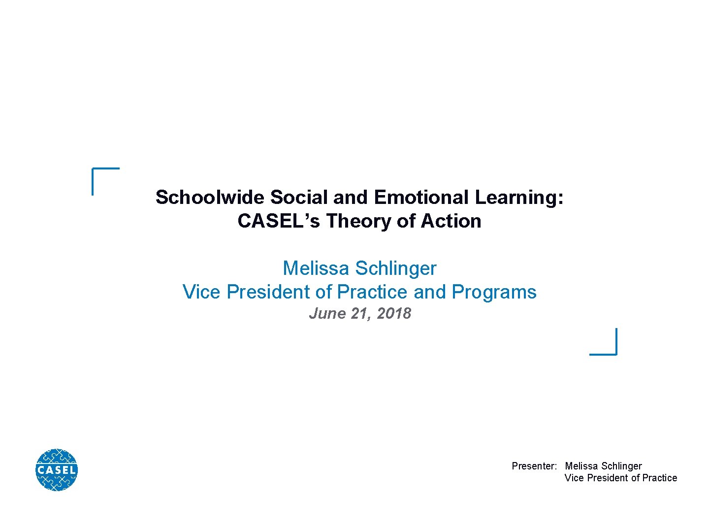 Schoolwide Social and Emotional Learning: CASEL’s Theory of Action Melissa Schlinger Vice President of