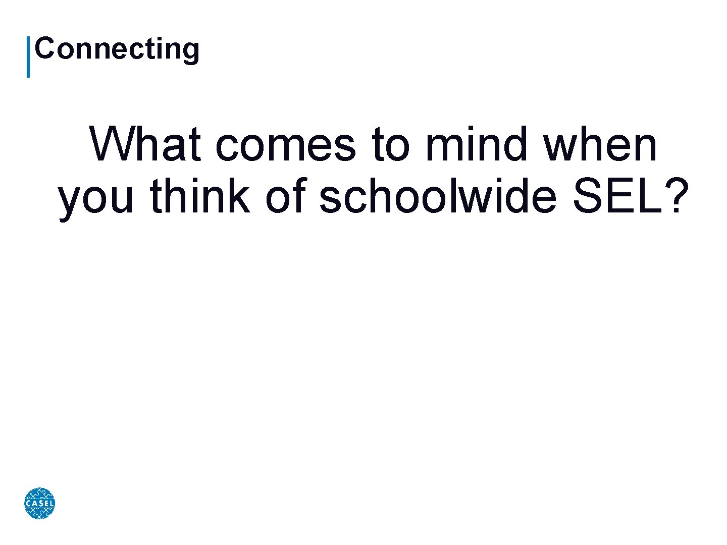 Connecting What comes to mind when you think of schoolwide SEL? 
