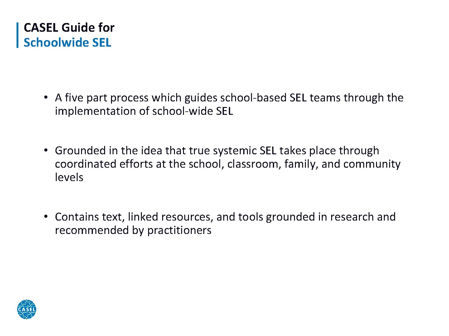 CASEL Guide for Schoolwide SEL • A five part process which guides school-based SEL