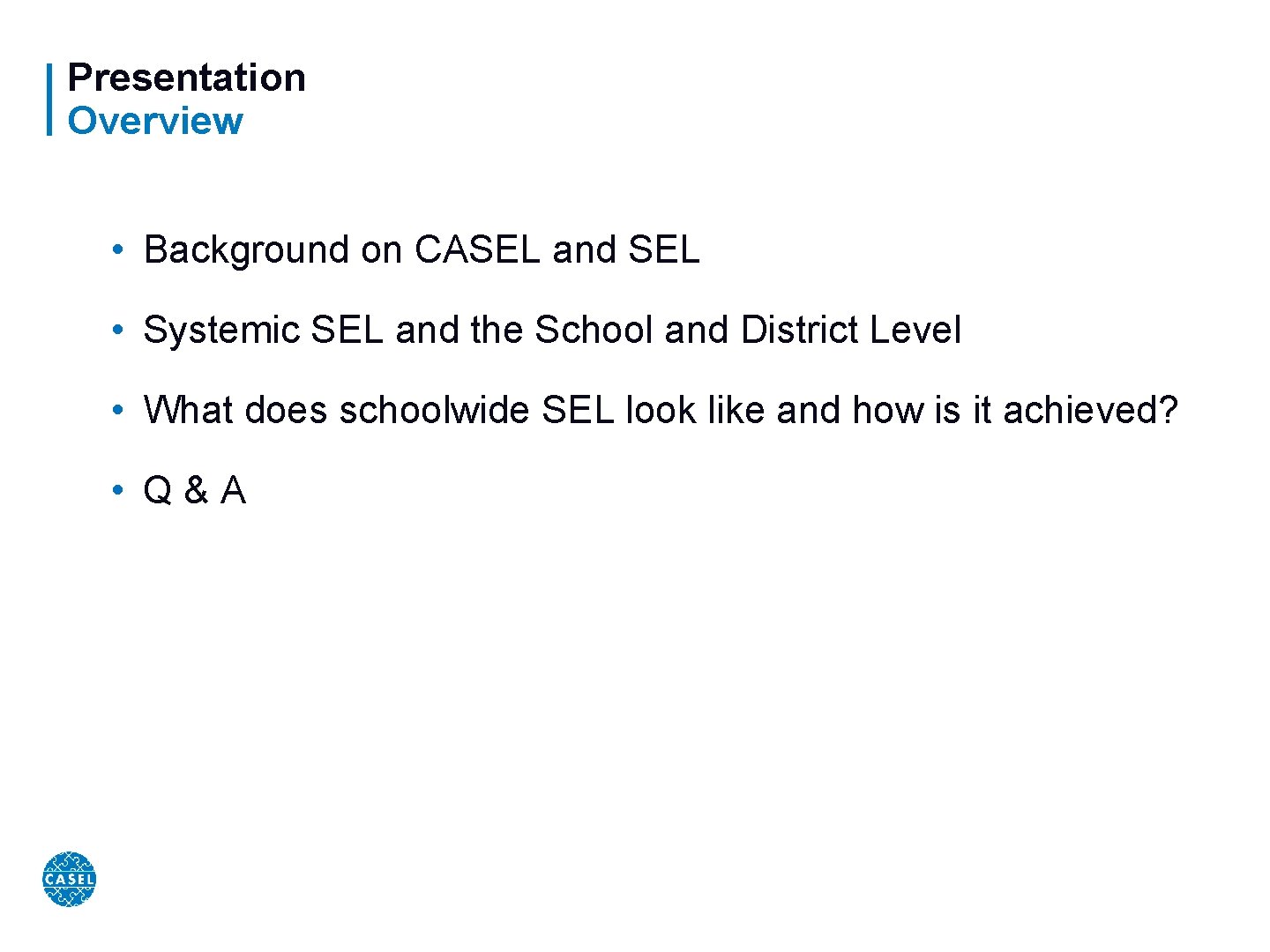 Presentation Overview • Background on CASEL and SEL • Systemic SEL and the School