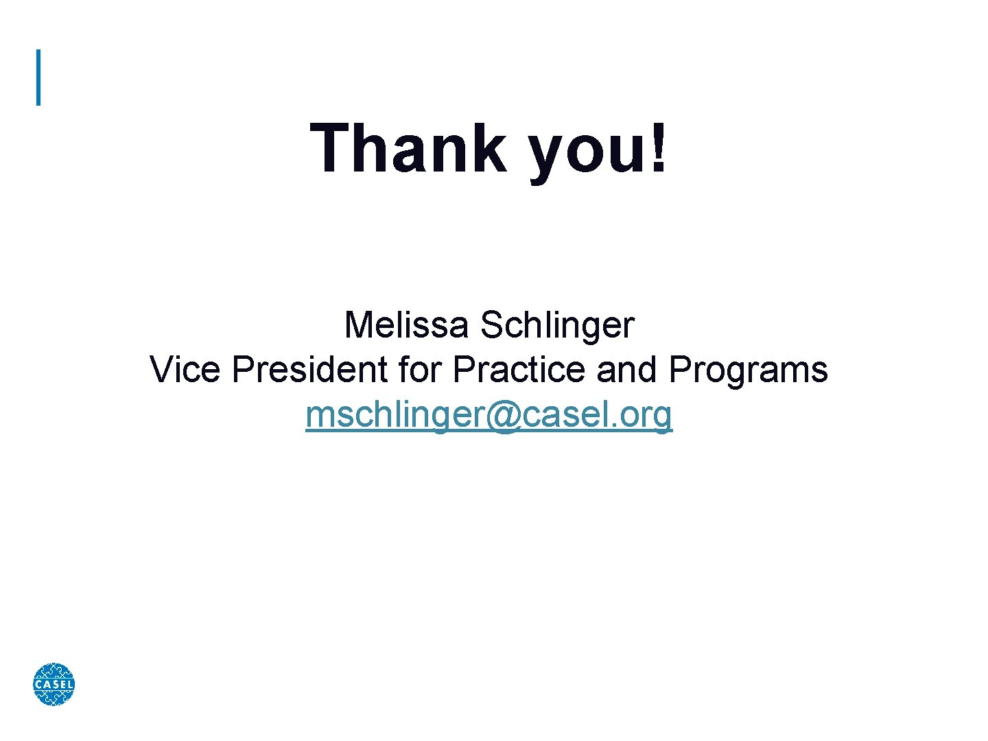 Thank you! Melissa Schlinger Vice President for Practice and Programs mschlinger@casel. org 