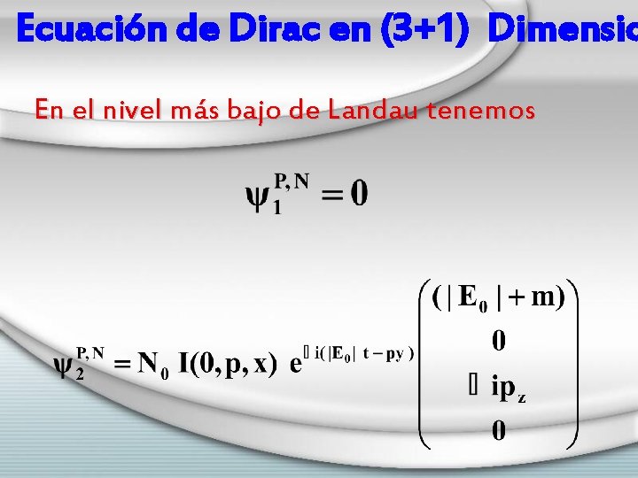 Ecuación de Dirac en (3+1) Dimensio En el nivel más bajo de Landau tenemos