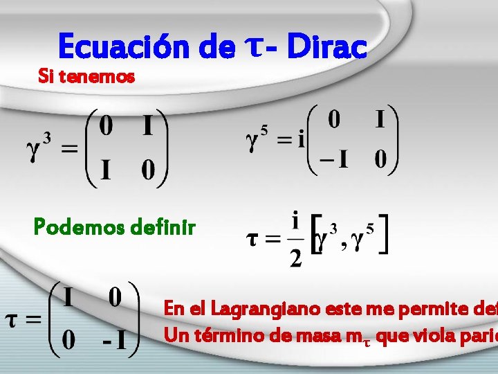 Ecuación de τ- Dirac Si tenemos Podemos definir En el Lagrangiano este me permite