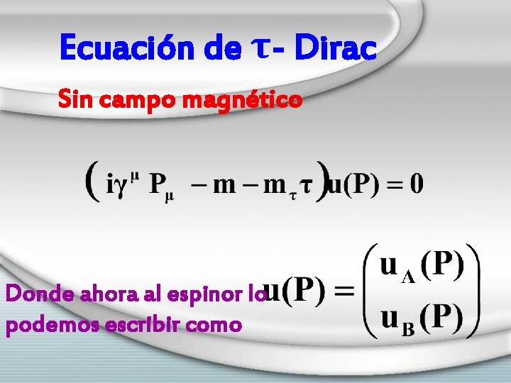 Ecuación de τ- Dirac Sin campo magnético Donde ahora al espinor lo podemos escribir