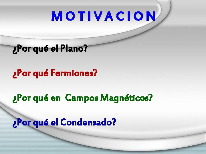 MOTIVACION ¿Por qué el Plano? ¿Por qué Fermiones? ¿Por qué en Campos Magnéticos? ¿Por