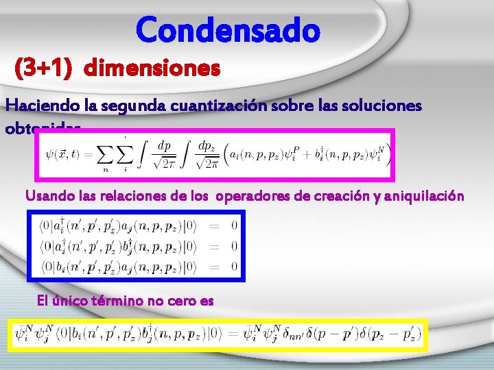 Condensado (3+1) dimensiones Haciendo la segunda cuantización sobre las soluciones obtenidas Usando las relaciones